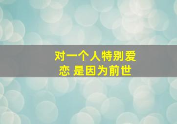 对一个人特别爱恋 是因为前世